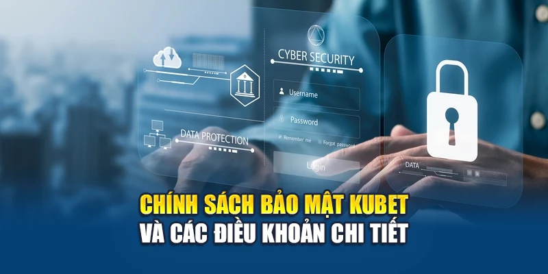 Chính sách bảo mật Kubet và các điều khoản chi tiết