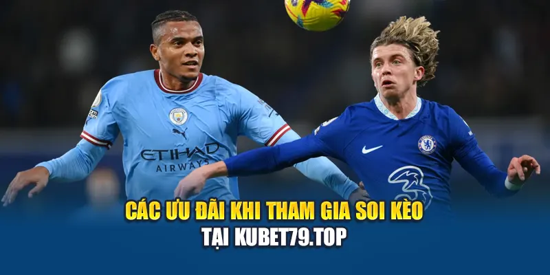 Các ưu đãi khi tham gia soi kèo tại Kubet79.top