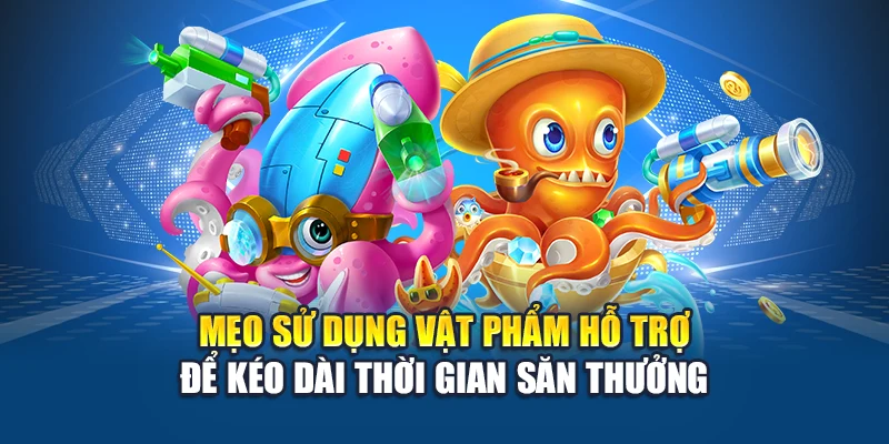 Mẹo sử dụng vật phẩm hỗ trợ để kéo dài thời gian săn thưởng