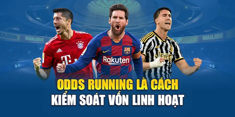 Odds running là cách kiểm soát vốn linh hoạt