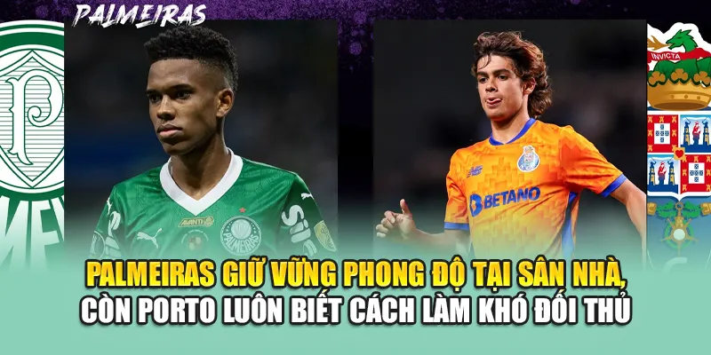 Soi Kèo Bóng Đá Palmeiras Vs FC Porto Chi Tiết Từ hangmanstore.com 1 Palmeiras giữ vững phong độ tại sân nhà, còn Porto luôn biết cách làm khó đối thủ