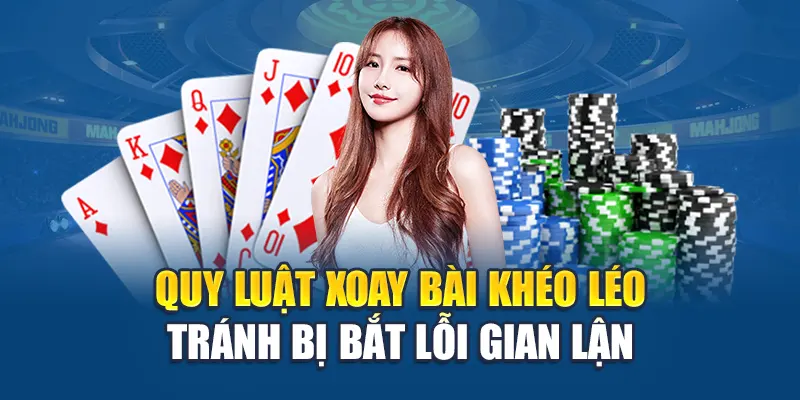 Quy luật xoay bài khéo léo tránh bị bắt lỗi gian lận