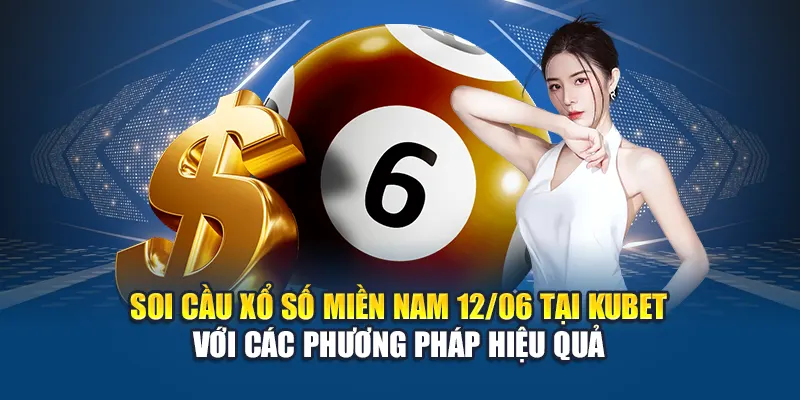 Soi cầu xổ số miền Nam 12/06 tại Kubet với các phương pháp hiệu quả