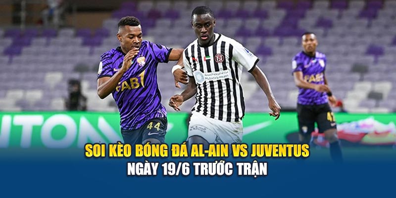 Soi Kèo Bóng Đá Al-Ain vs Juventus: Thế Trận Cân Não Tại Kubet79.top 1 Soi kèo bóng đá Al-Ain vs Juventus ngày 19/6 trước trận
