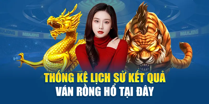 Thống kê lịch sử kết quả ván Rồng Hổ tại đây